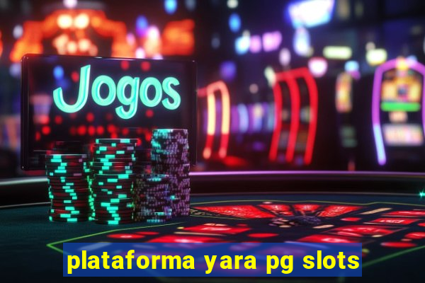 plataforma yara pg slots